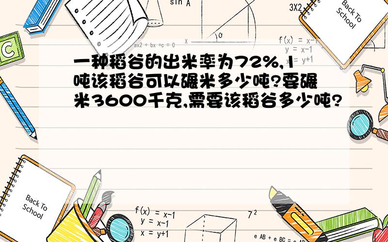 一种稻谷的出米率为72%,1吨该稻谷可以碾米多少吨?要碾米3600千克,需要该稻谷多少吨?