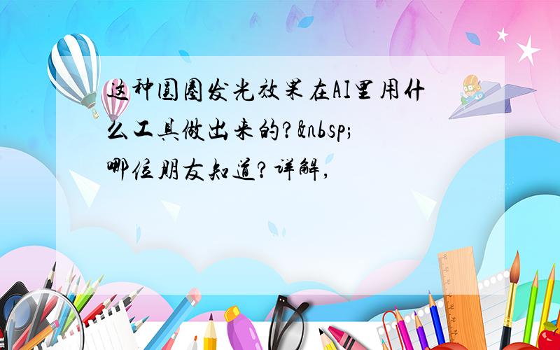 这种圆圈发光效果在AI里用什么工具做出来的? 哪位朋友知道?详解,