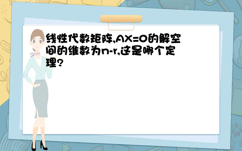 线性代数矩阵,AX=0的解空间的维数为n-r,这是哪个定理?