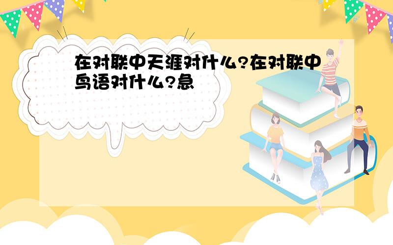 在对联中天涯对什么?在对联中鸟语对什么?急