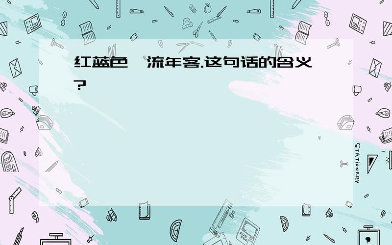 红蓝色、流年客.这句话的含义?