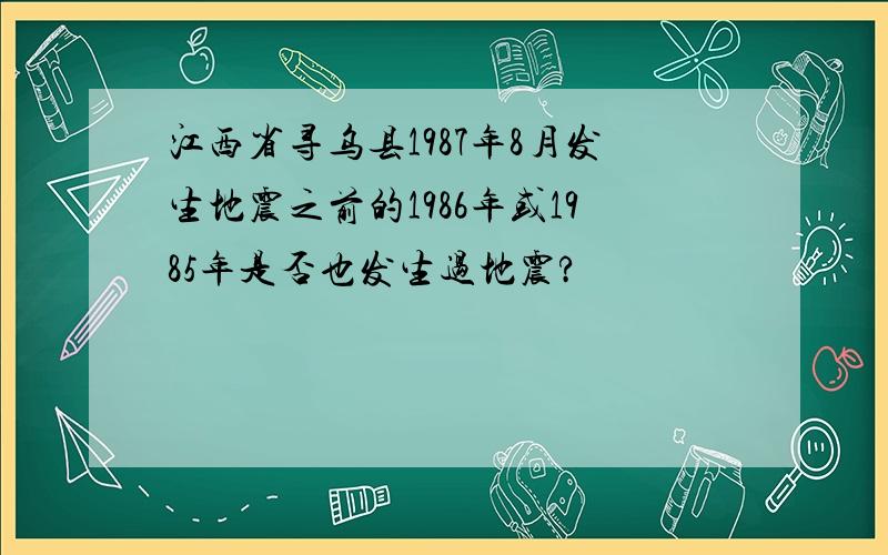 江西省寻乌县1987年8月发生地震之前的1986年或1985年是否也发生过地震?