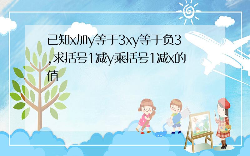 已知x加y等于3xy等于负3,求括号1减y乘括号1减x的值