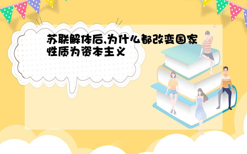 苏联解体后,为什么都改变国家性质为资本主义