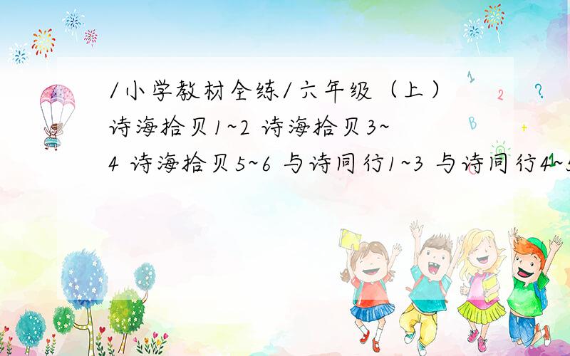 /小学教材全练/六年级（上）诗海拾贝1~2 诗海拾贝3~4 诗海拾贝5~6 与诗同行1~3 与诗同行4~5