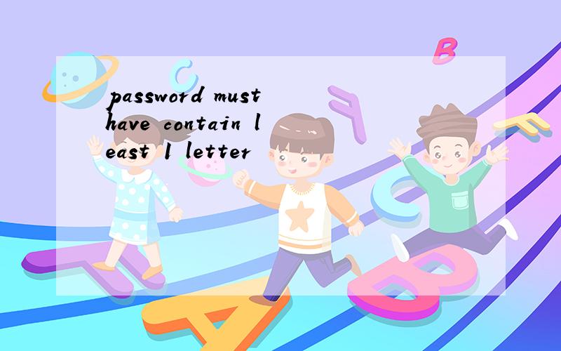 password must have contain least 1 letter