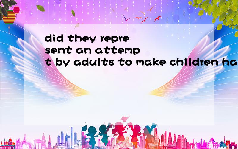 did they represent an attempt by adults to make children hap