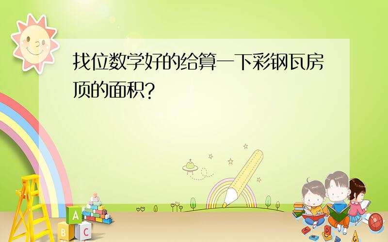 找位数学好的给算一下彩钢瓦房顶的面积?