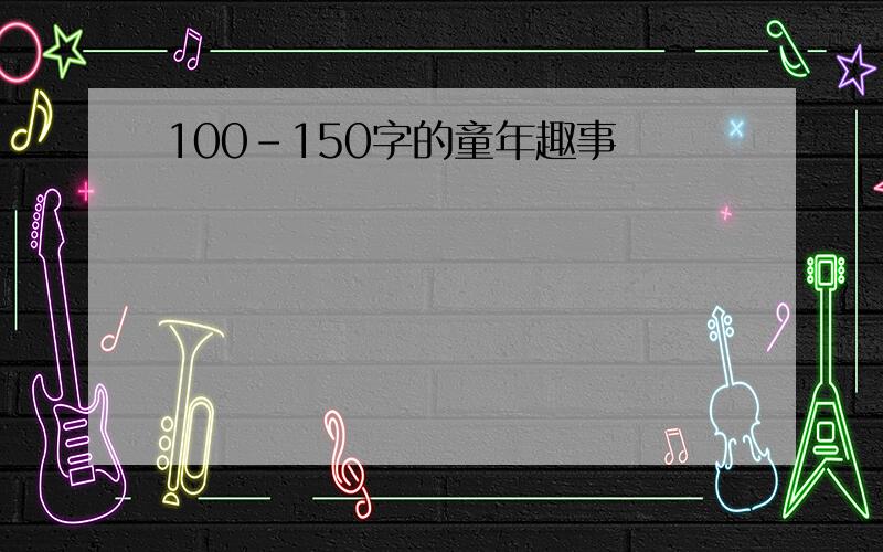 100-150字的童年趣事