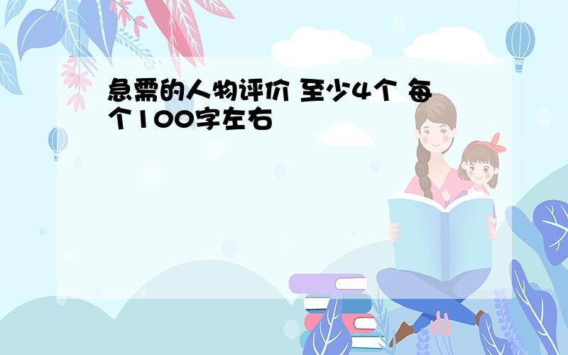 急需的人物评价 至少4个 每个100字左右