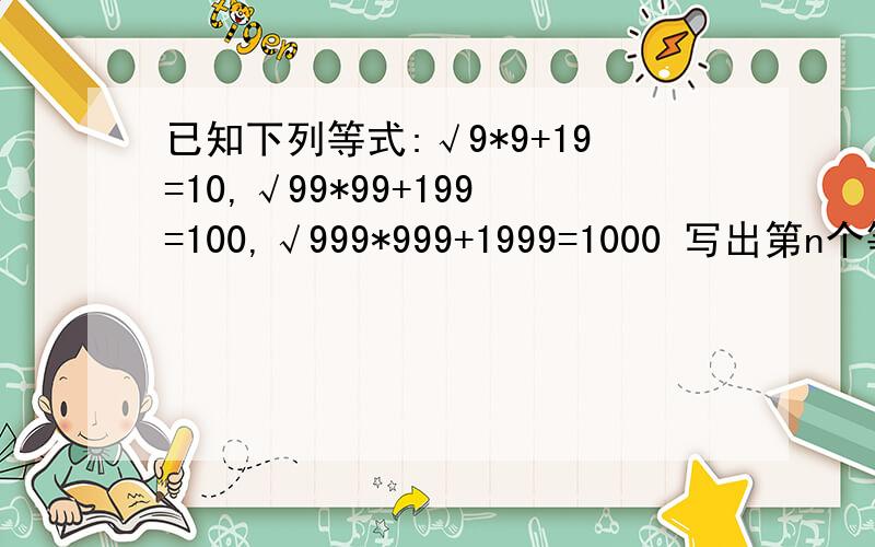 已知下列等式:√9*9+19=10,√99*99+199=100,√999*999+1999=1000 写出第n个等式