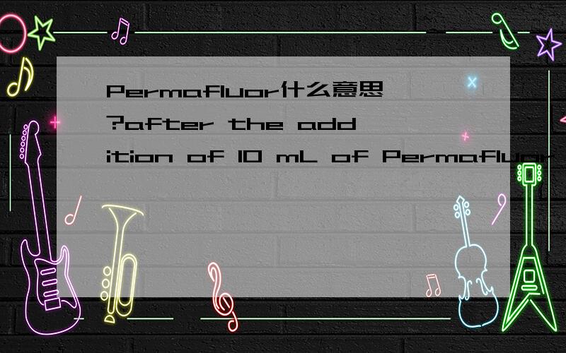 Permafluor什么意思?after the addition of 10 mL of Permafluor (Pa