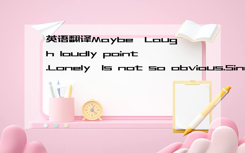 英语翻译Maybe,Laugh loudly point.Lonely,Is not so obvious.Since