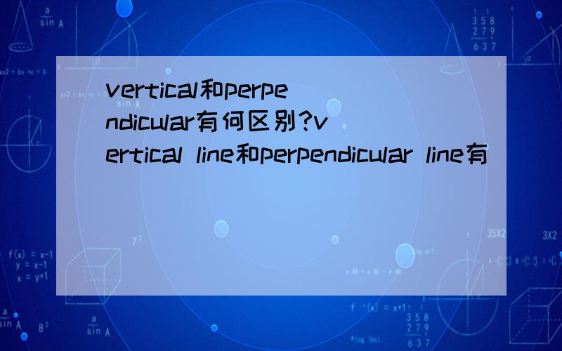 vertical和perpendicular有何区别?vertical line和perpendicular line有