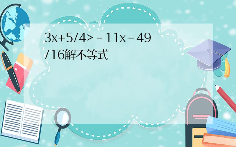 3x+5/4>-11x-49/16解不等式