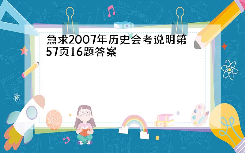 急求2007年历史会考说明第57页16题答案