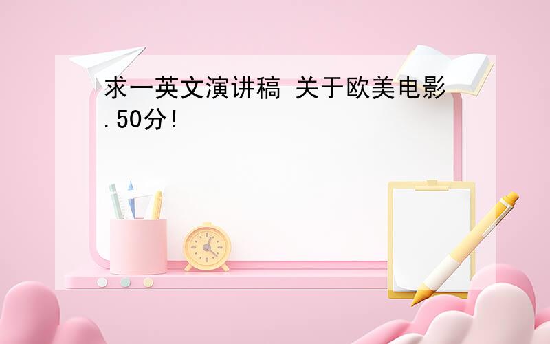 求一英文演讲稿 关于欧美电影.50分!