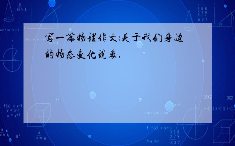 写一篇物理作文：关于我们身边的物态变化现象.