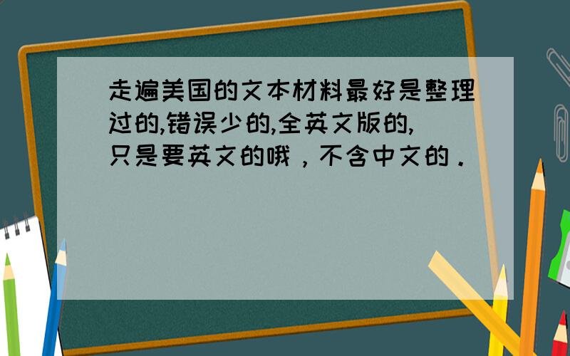 走遍美国的文本材料最好是整理过的,错误少的,全英文版的,只是要英文的哦，不含中文的。