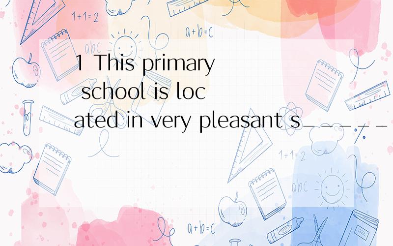 1 This primary school is located in very pleasant s______