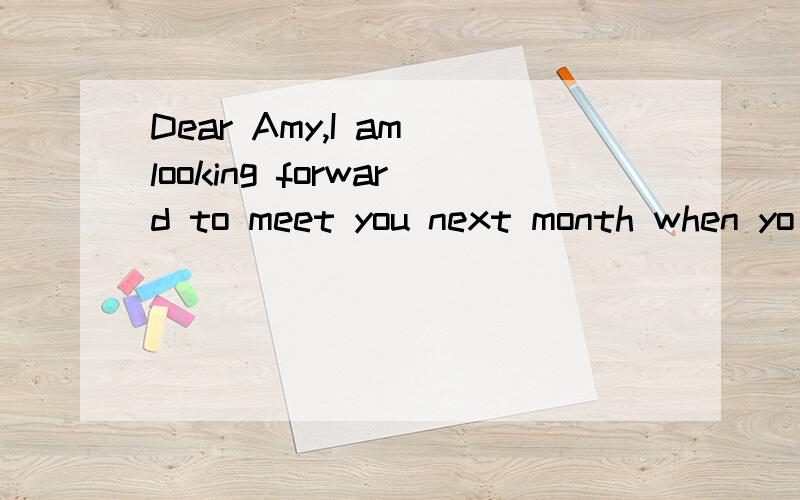 Dear Amy,I am looking forward to meet you next month when yo