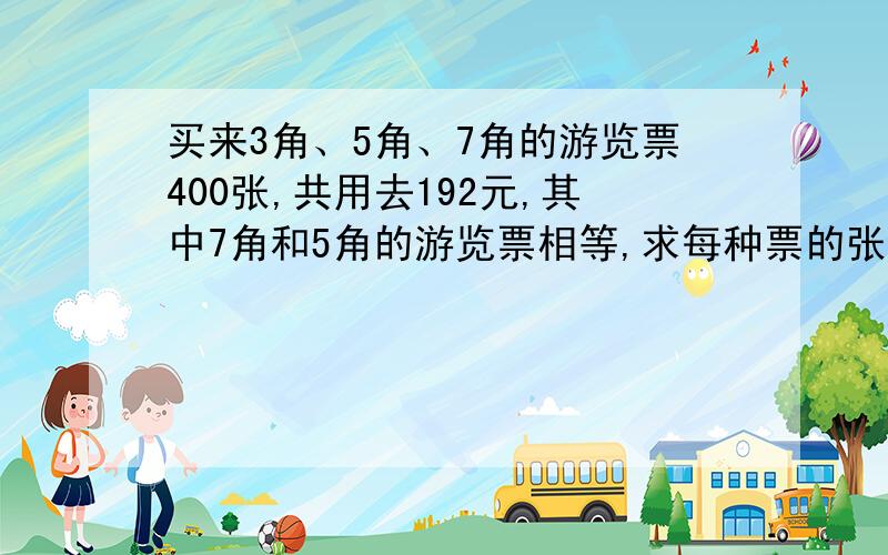 买来3角、5角、7角的游览票400张,共用去192元,其中7角和5角的游览票相等,求每种票的张数.