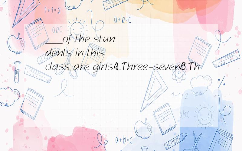 ___of the stundents in this class are girlsA.Three-sevenB.Th