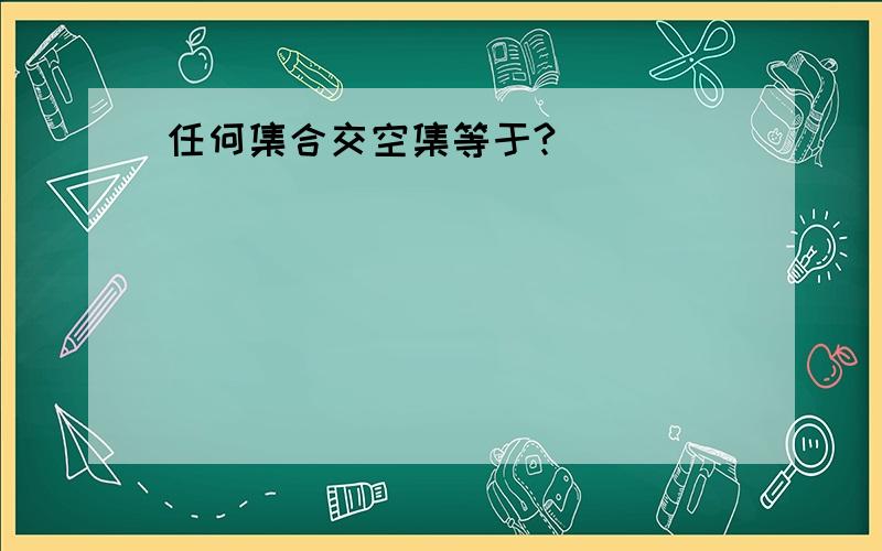 任何集合交空集等于?