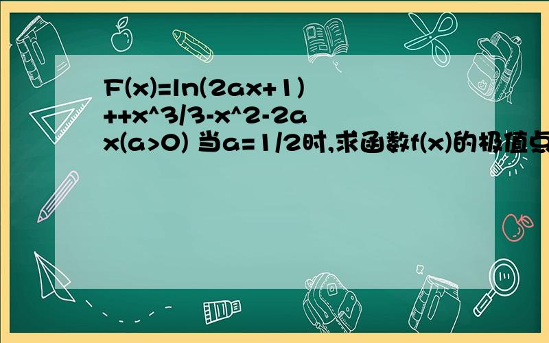 F(x)=ln(2ax+1)++x^3/3-x^2-2ax(a>0) 当a=1/2时,求函数f(x)的极值点?