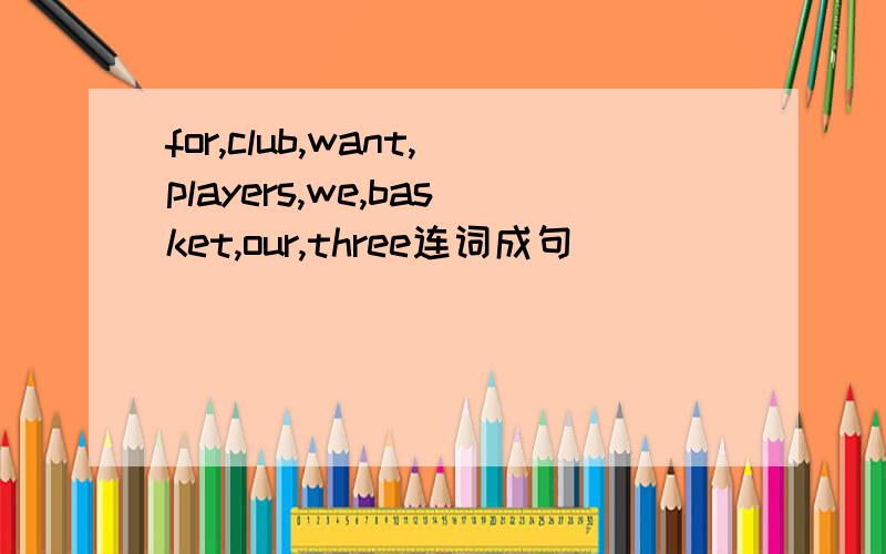 for,club,want,players,we,basket,our,three连词成句