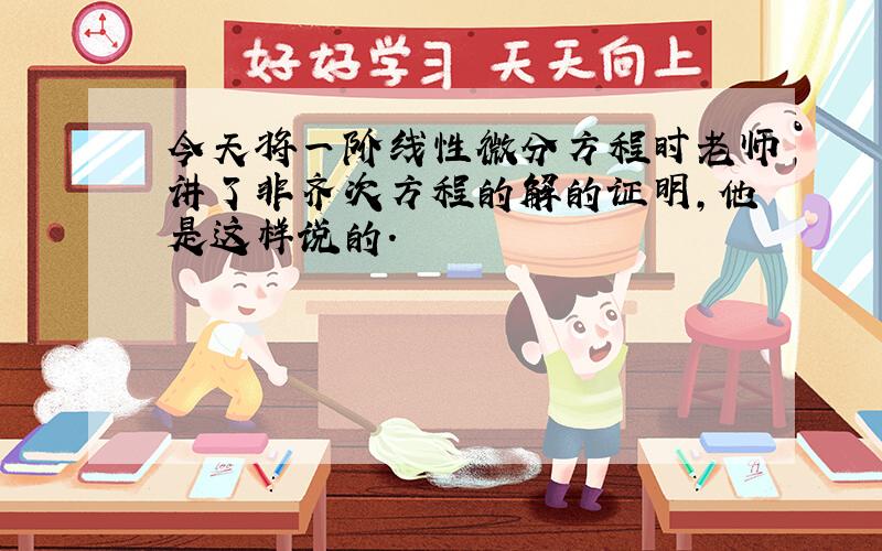 今天将一阶线性微分方程时老师讲了非齐次方程的解的证明,他是这样说的.