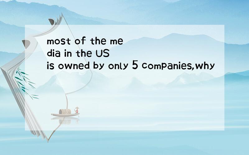 most of the media in the US is owned by only 5 companies,why