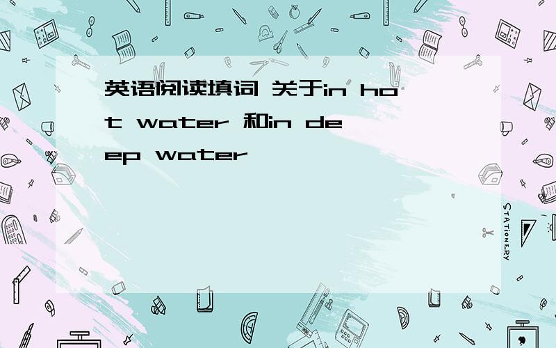 英语阅读填词 关于in hot water 和in deep water