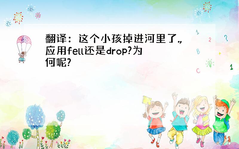 翻译：这个小孩掉进河里了.,应用fell还是drop?为何呢?