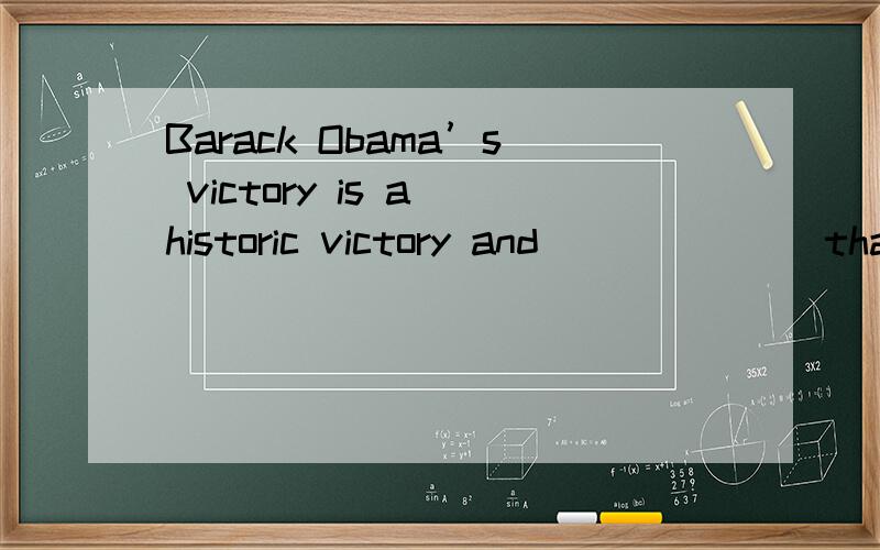 Barack Obama’s victory is a historic victory and ______ that