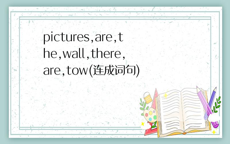 pictures,are,the,wall,there,are,tow(连成词句)