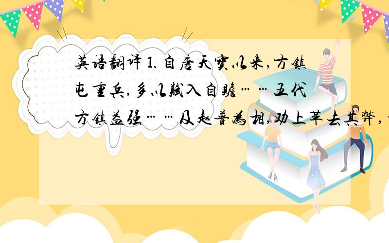 英语翻译⒈自唐天宝以来,方镇屯重兵,多以赋入自赡……五代方镇益强……及赵普为相,劝上革去其弊,……时方镇阀守帅,稍命文全