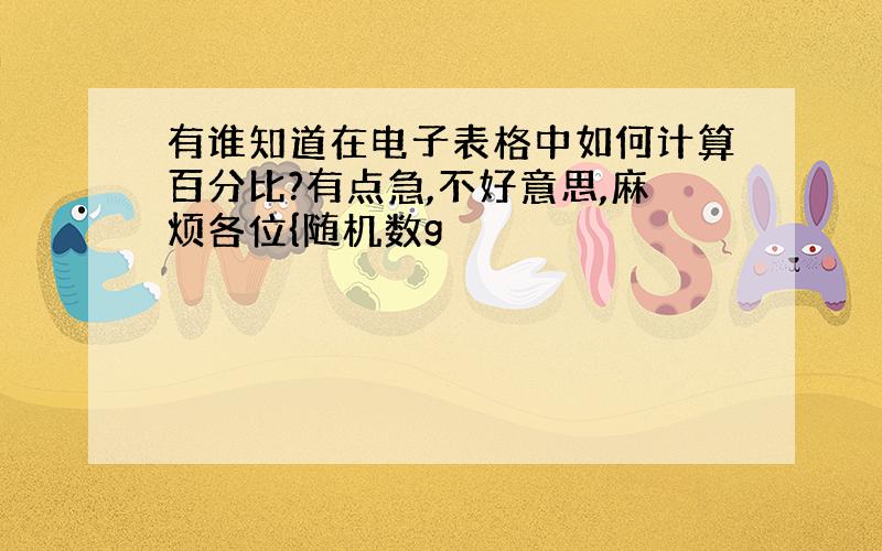 有谁知道在电子表格中如何计算百分比?有点急,不好意思,麻烦各位{随机数g