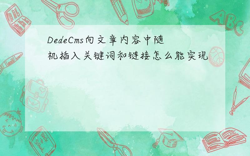 DedeCms向文章内容中随机插入关键词和链接怎么能实现