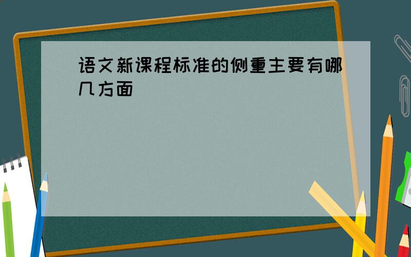 语文新课程标准的侧重主要有哪几方面