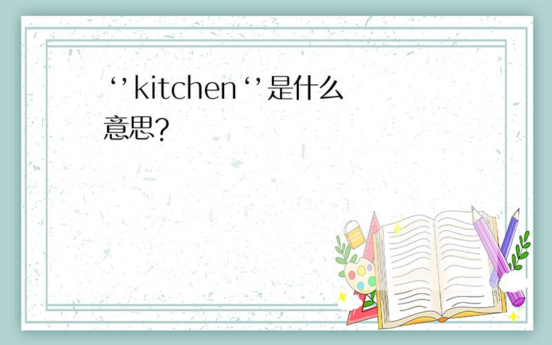 ‘’kitchen‘’是什么意思?