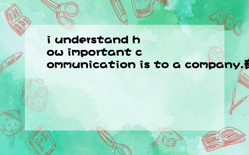 i understand how important communication is to a company.有语法