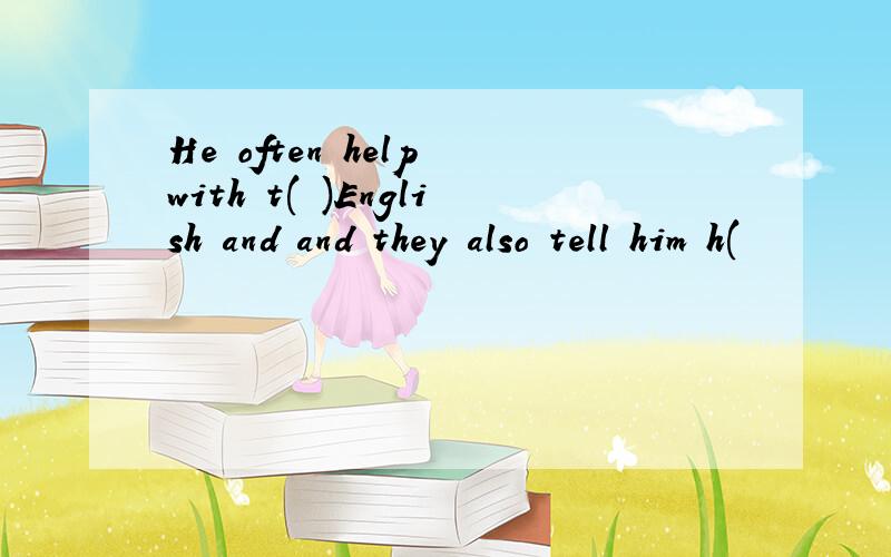 He often help with t( )English and and they also tell him h(