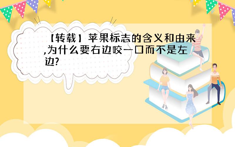 【转载】苹果标志的含义和由来,为什么要右边咬一口而不是左边?