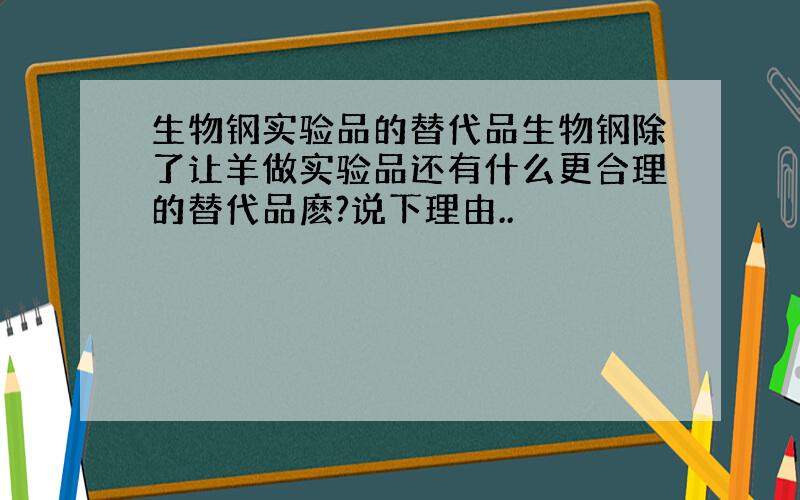 生物钢实验品的替代品生物钢除了让羊做实验品还有什么更合理的替代品麽?说下理由..