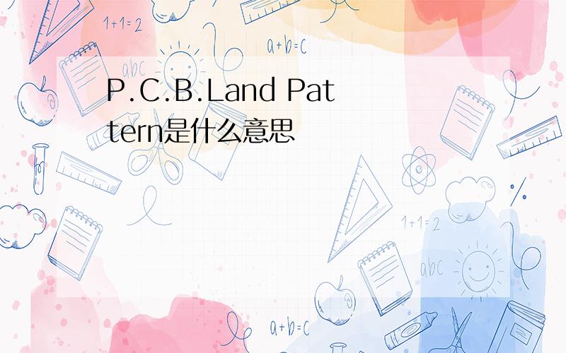 P.C.B.Land Pattern是什么意思