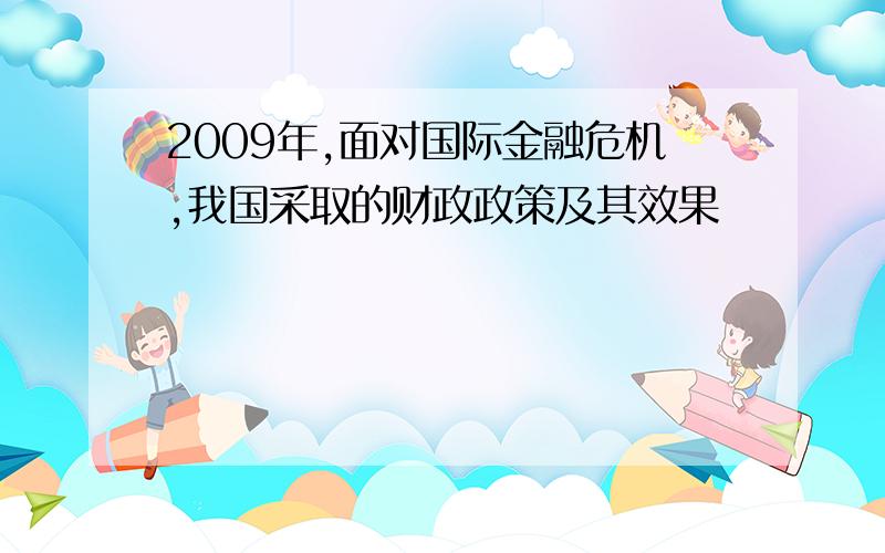 2009年,面对国际金融危机,我国采取的财政政策及其效果