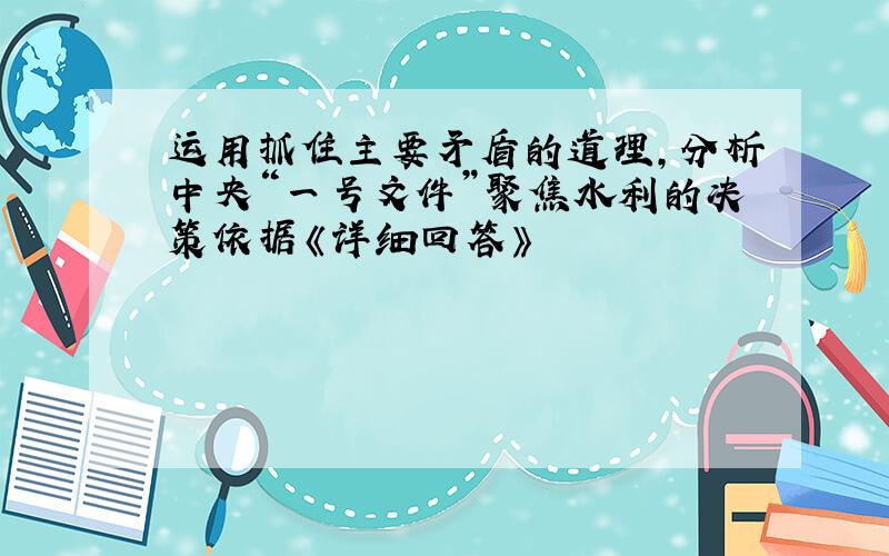 运用抓住主要矛盾的道理,分析中央“一号文件”聚焦水利的决策依据《详细回答》