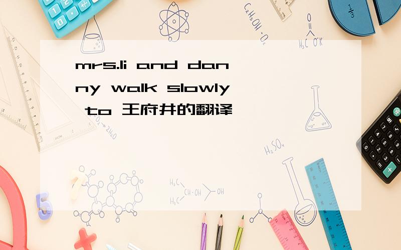 mrs.li and danny walk slowly to 王府井的翻译