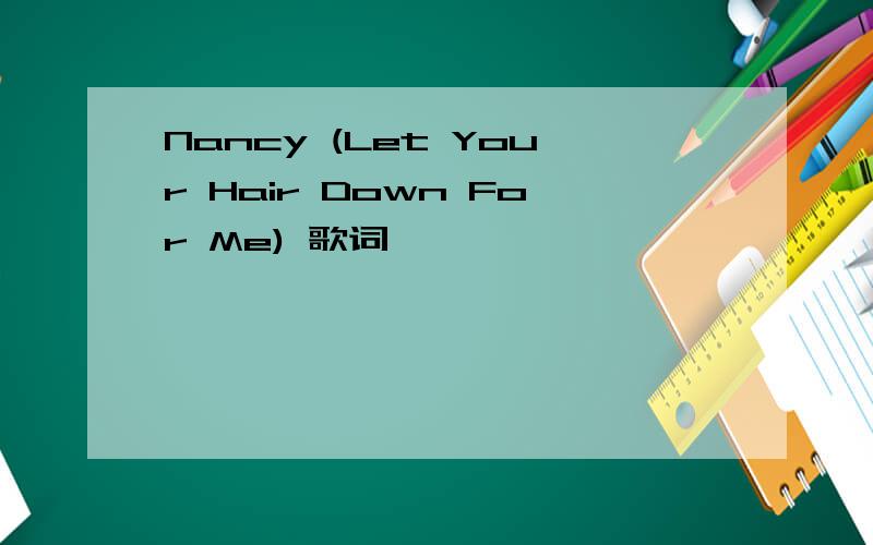 Nancy (Let Your Hair Down For Me) 歌词